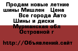 Продам новые летние шины Мишлен › Цена ­ 44 000 - Все города Авто » Шины и диски   . Мурманская обл.,Островной г.